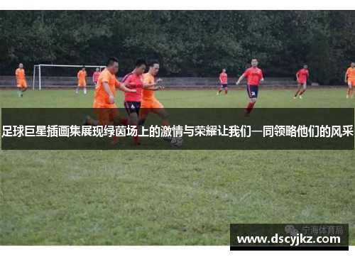 足球巨星插画集展现绿茵场上的激情与荣耀让我们一同领略他们的风采